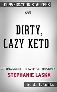 DIRTY, LAZY, KETO: Getting Started: How I Lost 140 Pounds by Stephanie Laska  Conversation Starters