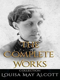 Louisa May Alcott: The Complete Works