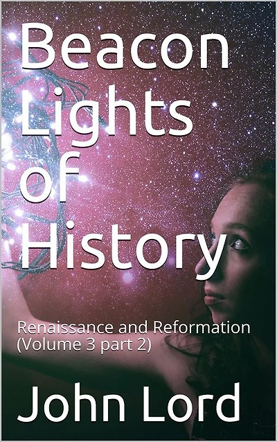 Beacon Lights of History, Volume 3 part 2: Renaissance and Reformation