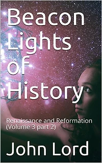 Beacon Lights of History, Volume 3 part 2: Renaissance and Reformation