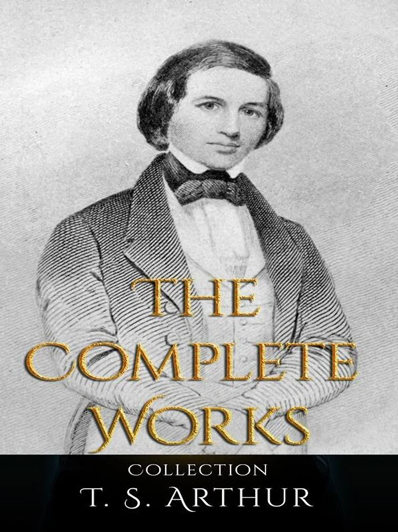 T. S. Arthur: The Complete Works