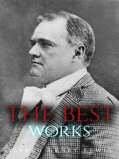 Alfred Henry Lewis: The Best Works