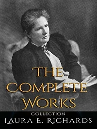 Laura E. Richards: The Complete Works