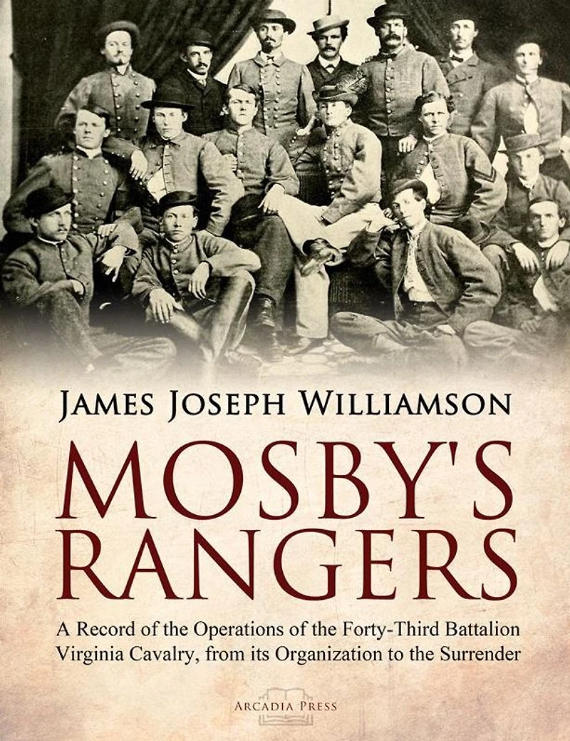Mosby's Rangers: A Record of the Operations Forty-Third Battalion Virginia Cavalry, from its Organization to Surrender