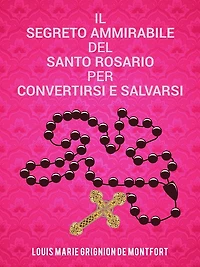 Il segreto ammirabile del Santo Rosario per convertirsi e salvarsi