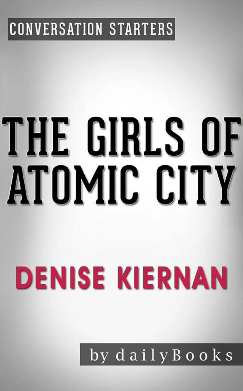 The Girls of Atomic City: The Untold Story of the Women Who Helped Win World War II by Denise Kiernan Conversation Starters