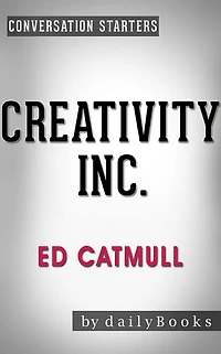 Creativity, Inc.: Overcoming the Unseen Forces That Stand in the Way of True Inspiration by Ed Catmull Conversation Starters