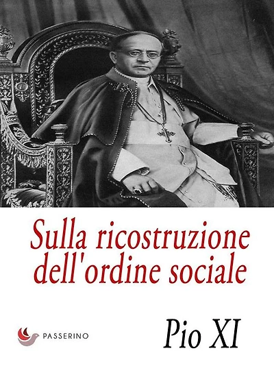 Sulla ricostruzione dell'ordine sociale: Lettera Enciclica "Quadragesimo anno"