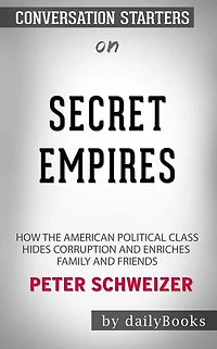 Secret Empires: How the American Political Class Hides Corruption and Enriches Family and Friends by Peter Schweizer  Conversation Starters