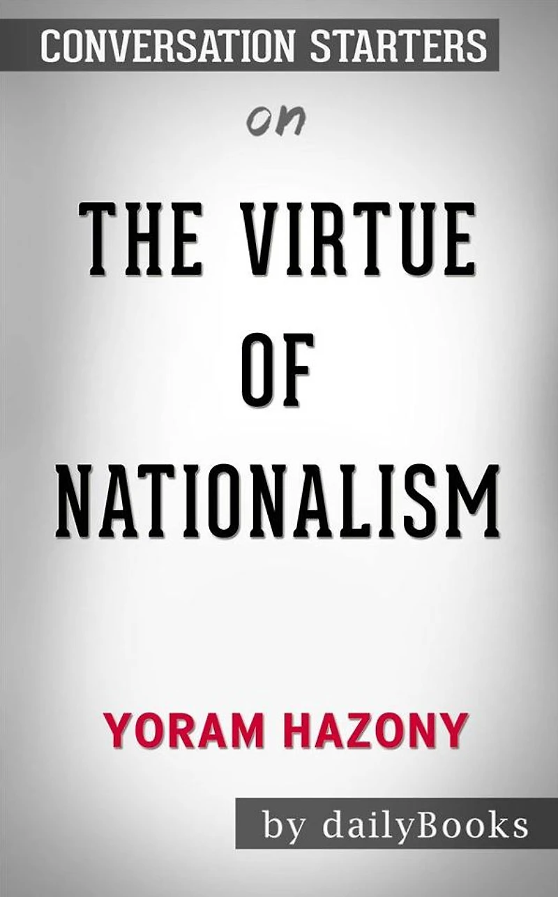 The Virtue of Nationalism: by Yoram Hazony Conversation Starters