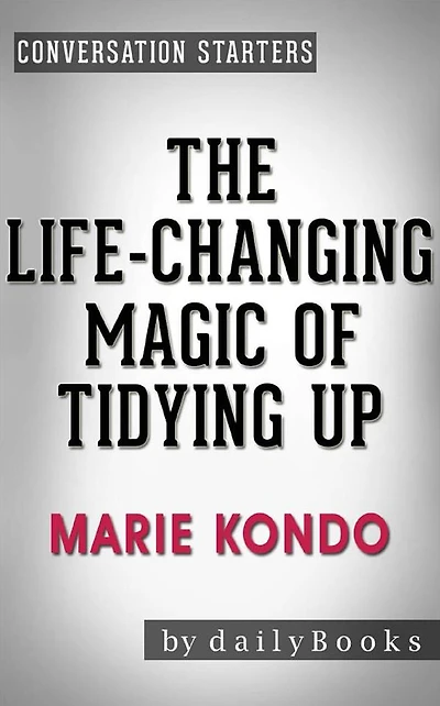 The Life-Changing Magic of Tidying Up: The Japanese Art of Decluttering and Organizing by Marie Kondo Conversation Starters