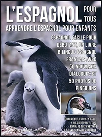 L'Espagnol Pour Tous - Apprendre L'Espagnol Pour Enfants: Espagnol facile pour débutant, un livre bilingue espagnol français avec 50 nouveaux dialogues et 50 nouveaux photos de Pingouins