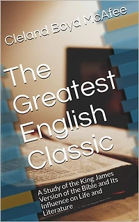 The Greatest English Classic A Study Of King James Version Bible And Its Influence On Life Literature
