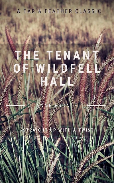 The Tenant of Wildfell Hall (Annotated): A Tar & Feather Classic: Straight Up With a Twist: A Tar & Feather Classic: Straight Up With a Twist