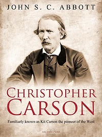 Christopher Carson, Familiarly Known as Kit Carson the Pioneer of West