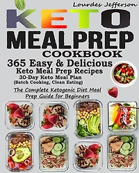 Keto Meal Prep Cookbook: The Complete Ketogenic Diet Meal Prep Guide for Beginners: 365 Keto Meal Prep Recipes for Faster Weight Loss: 30 Days Keto Meal Plan (Batch Cooking, Clean Eating)