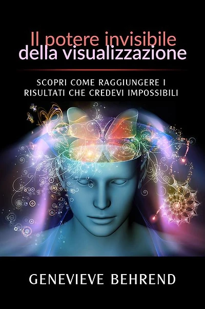 Il potere invisibile della visualizzazione (Tradotto): Scopri come raggiungere i risultati che credevi impossibili