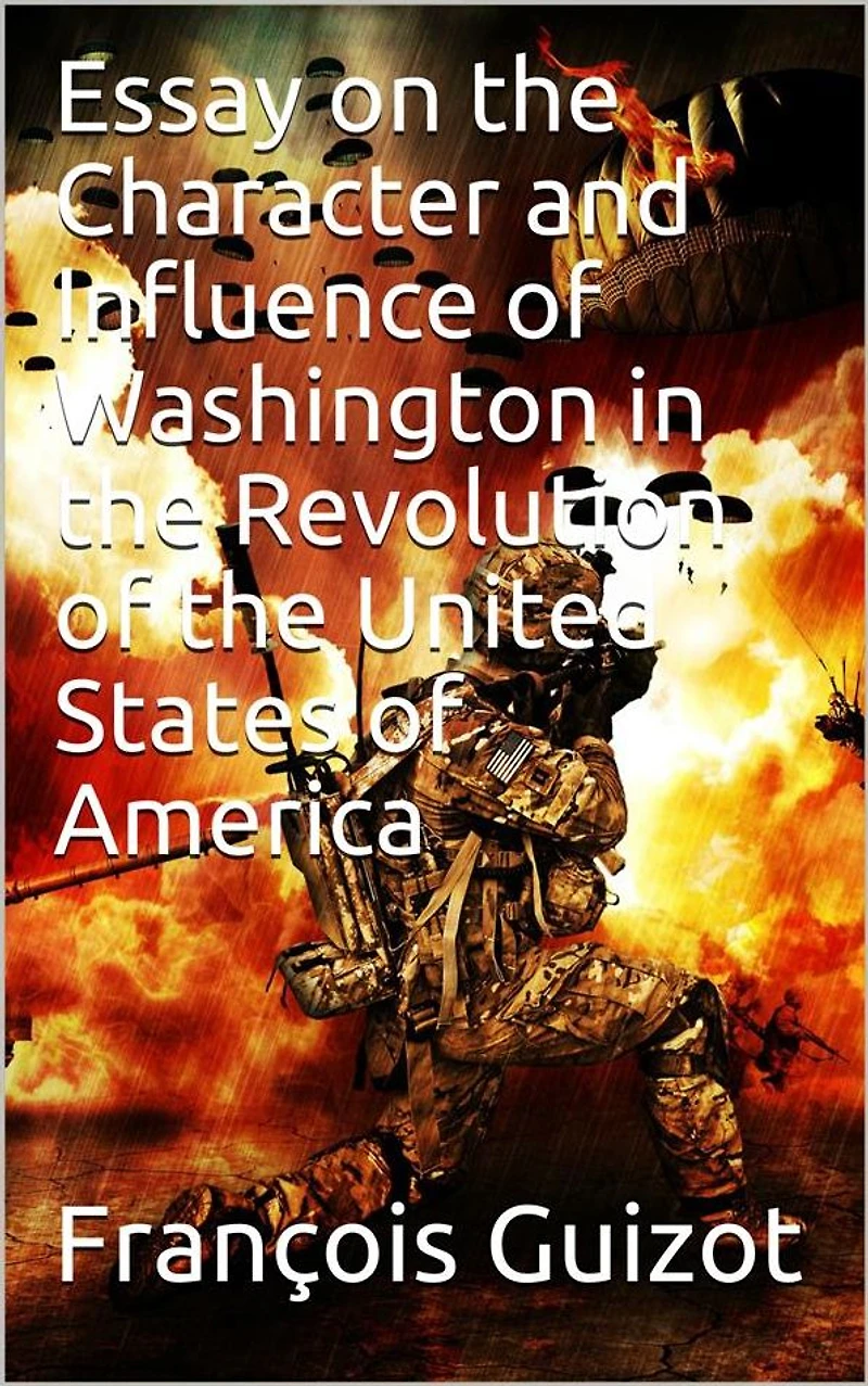 Essay On The Character And Influence Of Washington Revolution United States America