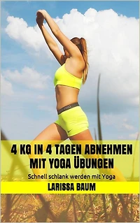 4 kg in 4 Tagen abnehmen mit Yoga Übungen: Schnell schlank werden mit Yoga