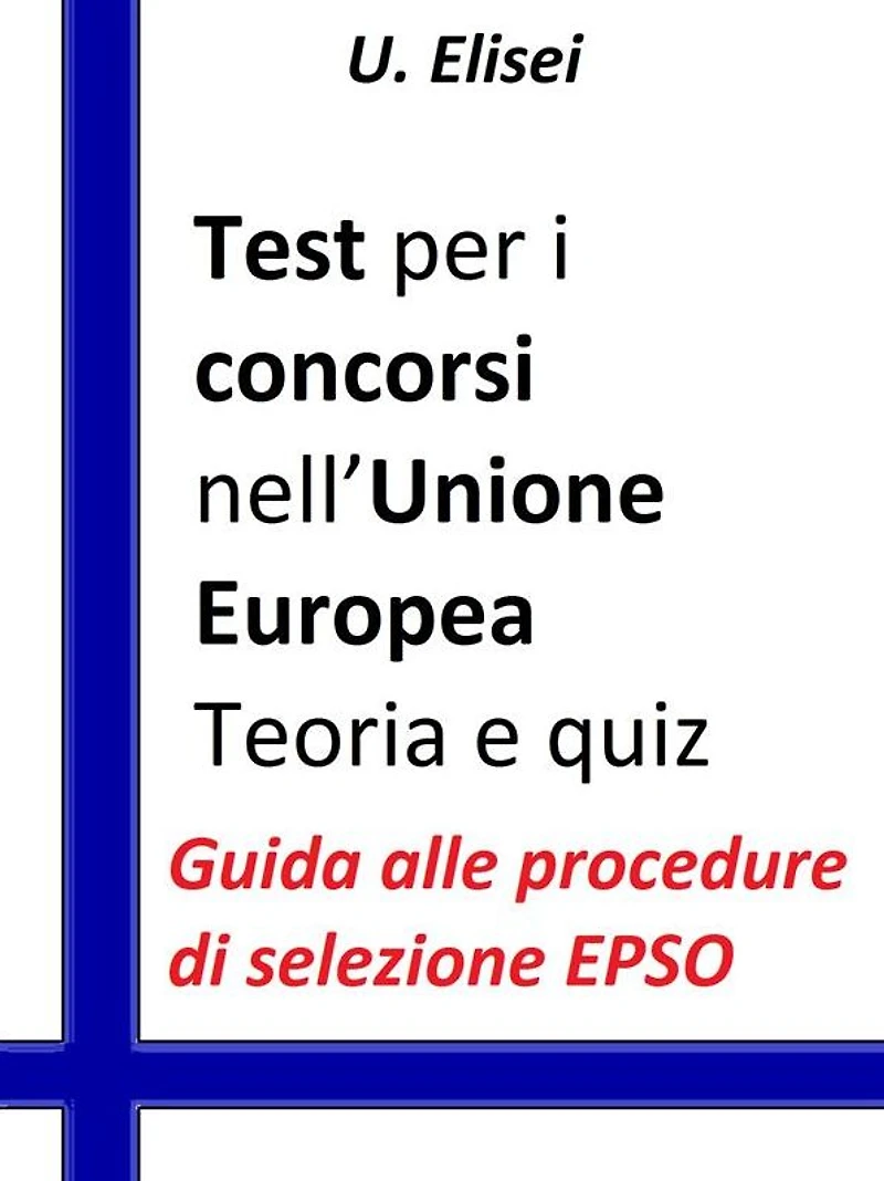 Test per i concorsi nell'Unione europea - Teoria e quiz: Guida alle procedure di selezione EPSO
