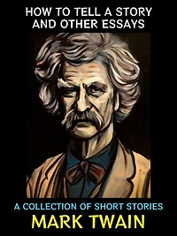 How to Tell a Story and Other Essays: A Collection of Short Stories
