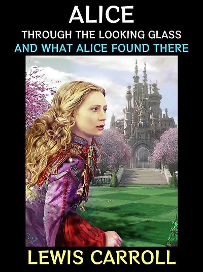 Alice Through the Looking Glass: And What Alice Found There