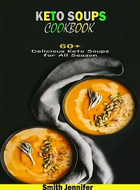 Keto Soups Cookbook: 60+ Delicious Keto Soups for All Season