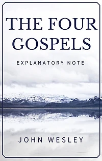 The Four Gospels - John Wesley Explanatory Note