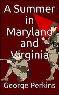 A Summer in Maryland and Virginia / Or Campaigning with the 149th Ohio Volunteer Infantry. A Sketch of Events Connected with the Service of the Regiment in Maryland and the Shenandoah Valley, Virginia