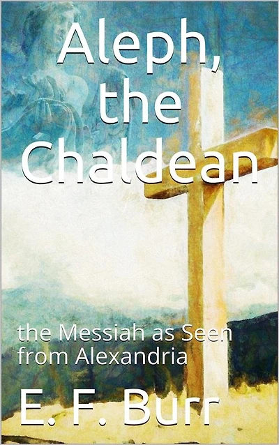 Aleph, the Chaldean; or, Messiah as Seen from Alexandria