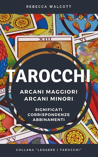 Tarocchi: Arcani Maggiori e Arcani Minori Significati Corrispondenze Abbinamenti
