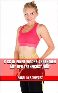 6 kg in einer Woche abnehmen mit der Trennkost Diät