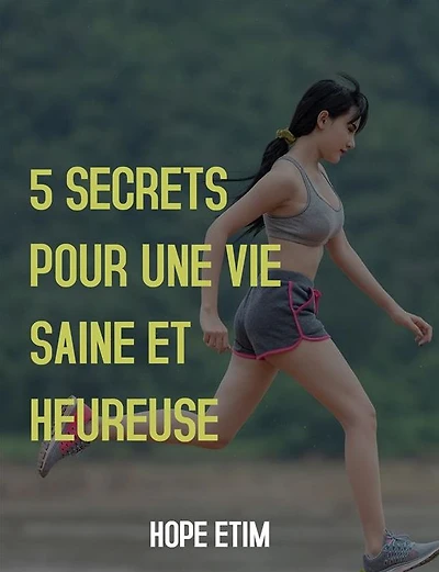 5 Secrets Pour une vie Saine et Heureuse
