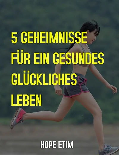 5 Geheimnisse für ein Gesundes, Glückliches Leben