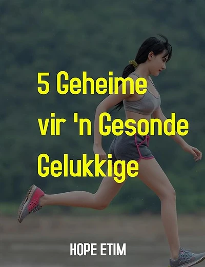 5 Geheime vir 'n Gesonde, Gelukkige Lewe