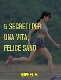 5 Segreti per una Vita Sana e Felice Sano