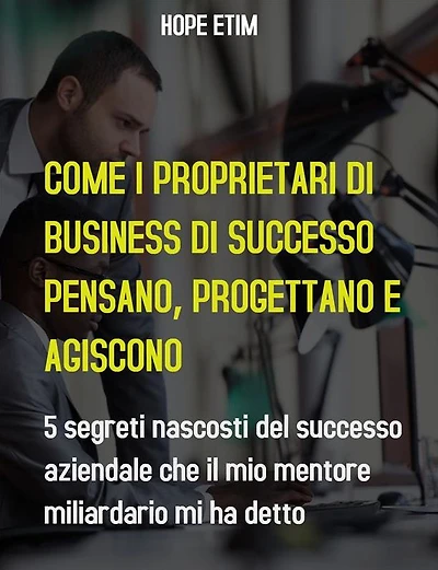 Come gli Imprenditori di Successo Pensano, Pianificano e Agiscono