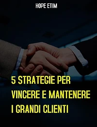 5 Strategie per Vincere E Mantenere i Grandi Clienti