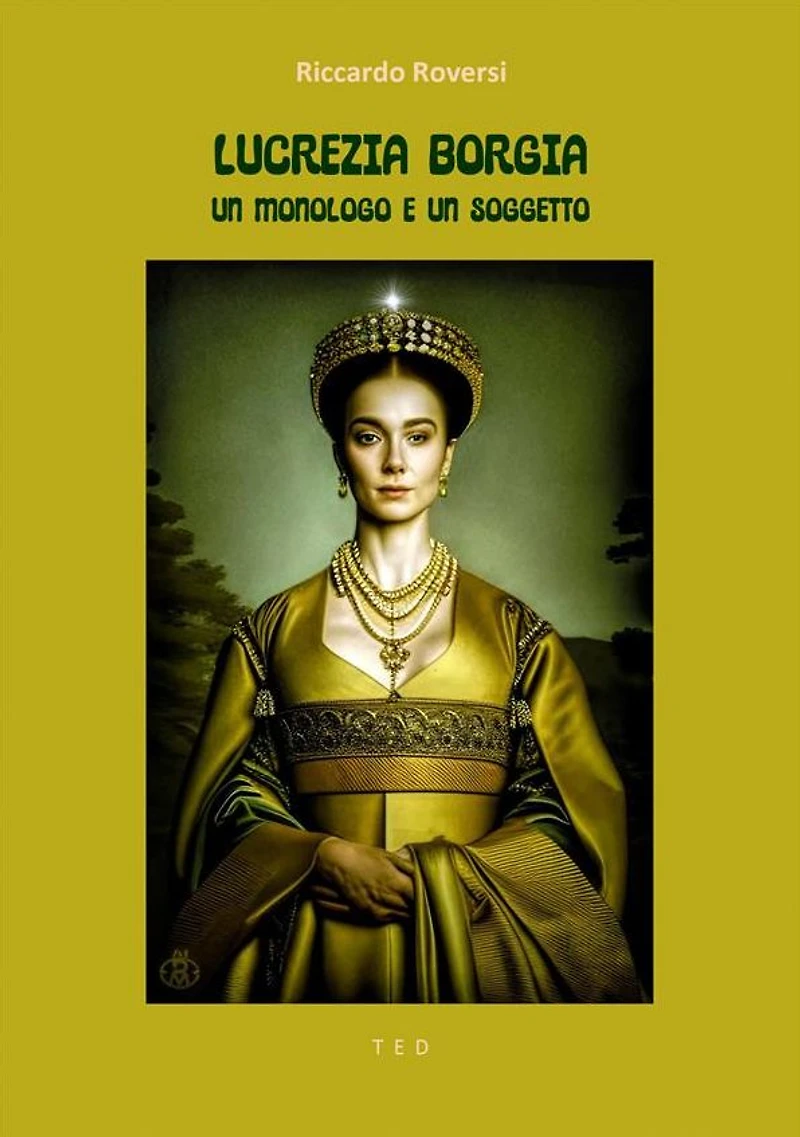 Lucrezia Borgia. Un monologo e un soggetto: Illustrato
