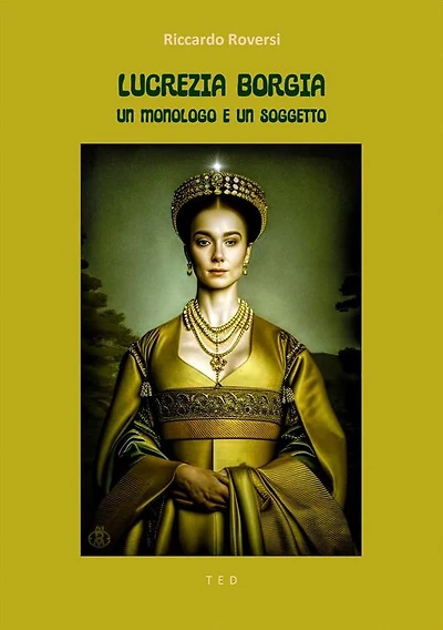 Lucrezia Borgia. Un monologo e un soggetto: Illustrato