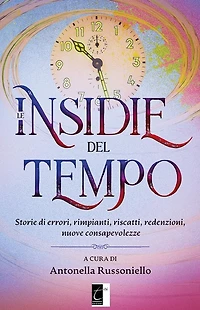 Le insidie del tempo: Storie di errori, rimpianti, riscatti, redenzioni, nuove consapevolezze
