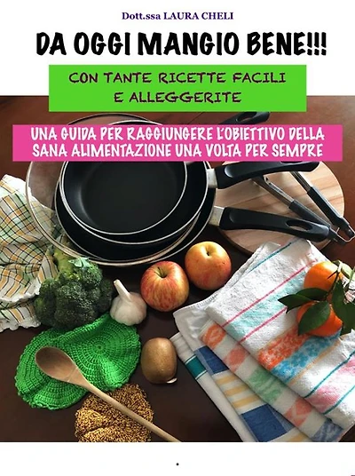 Da oggi Mangio Bene: Con tante ricette facili e alleggerite