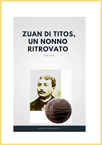 Zuan di Titòs, un nonno ritrovato: Alla ricerca della sepoltura del nonno morto da soldato durante la Grande Guerra