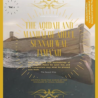 The Aqidah and Manhaj of Ahlul Sunnah wal Jama'ah: Upon the Creed and Methodology of the Prophet Peace be upon him and His Companions may Allah be pleased with them, The Saved Ship