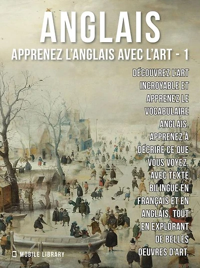 1 - Anglais - Apprenez l'Anglais avec l'Art: Apprenez à décrire ce que vous voyez, avec un texte bilingue en anglais et en français, tout en explorant de belles ouvres d'art