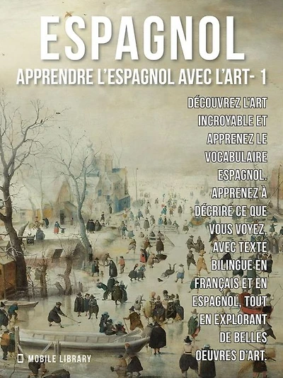 1 - Espagnol - Apprendre l'Espagnol avec l'Art: Apprenez à décrire ce que vous voyez, avec un texte bilingue en français et en espagnol, tout en explorant de belles ouvres d'art