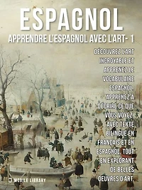 1 - Espagnol - Apprendre l'Espagnol avec l'Art: Apprenez à décrire ce que vous voyez, avec un texte bilingue en français et en espagnol, tout en explorant de belles ouvres d'art