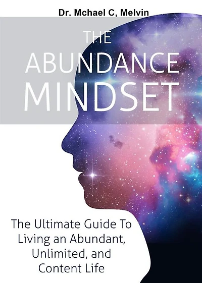 The Abundace Mindset: THe Ultimate Guide To Living an Abundent, Unlimited and Content Life