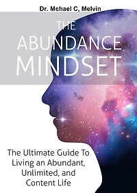The Abundace Mindset: THe Ultimate Guide To Living an Abundent, Unlimited and Content Life