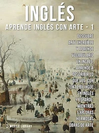 1 - Inglés - Aprende Inglés con Arte: Aprenda a describir lo que ve, con texto bilingüe en inglés y español, mientras explora hermosas obras de arte
